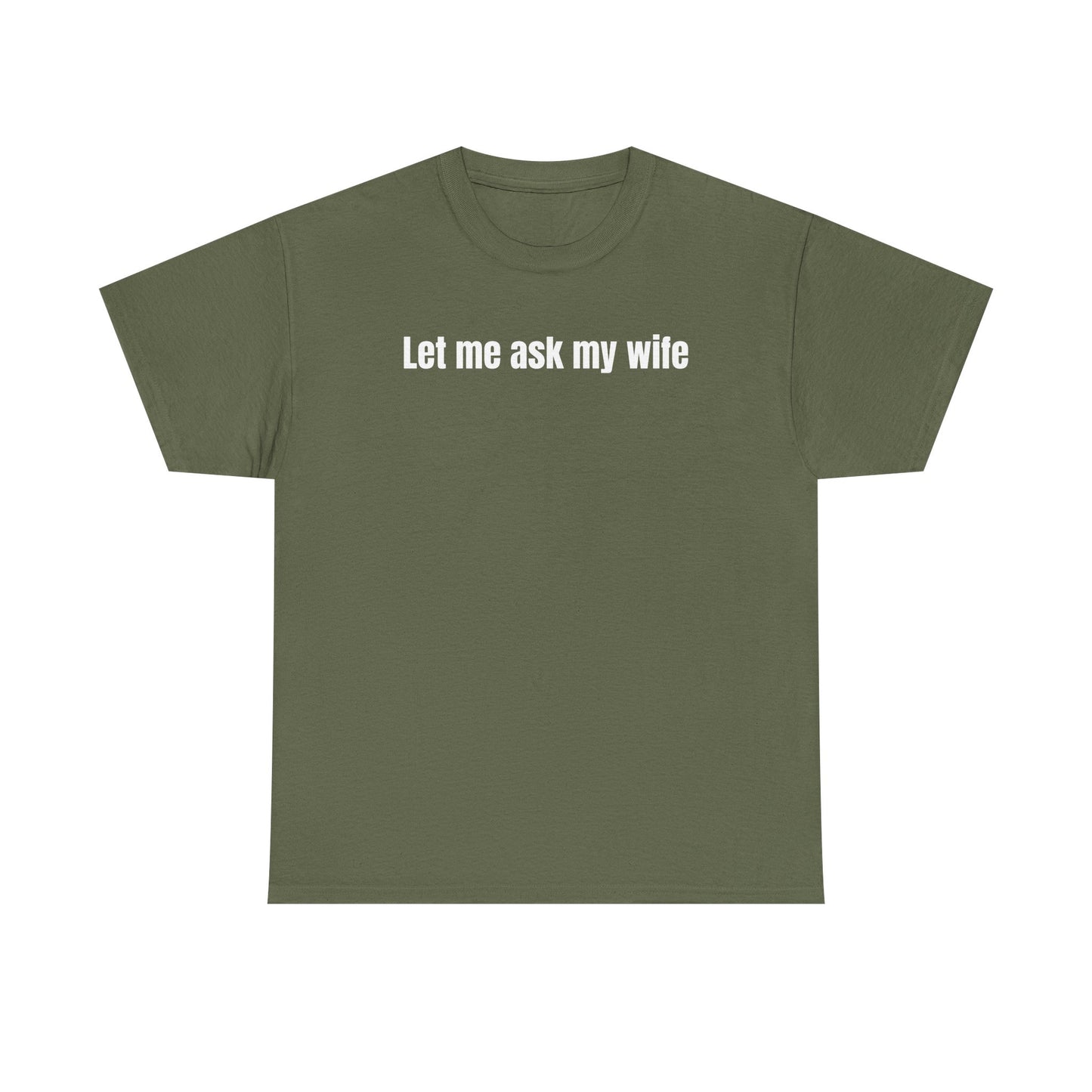 Let Me Ask My Wife T-shirt