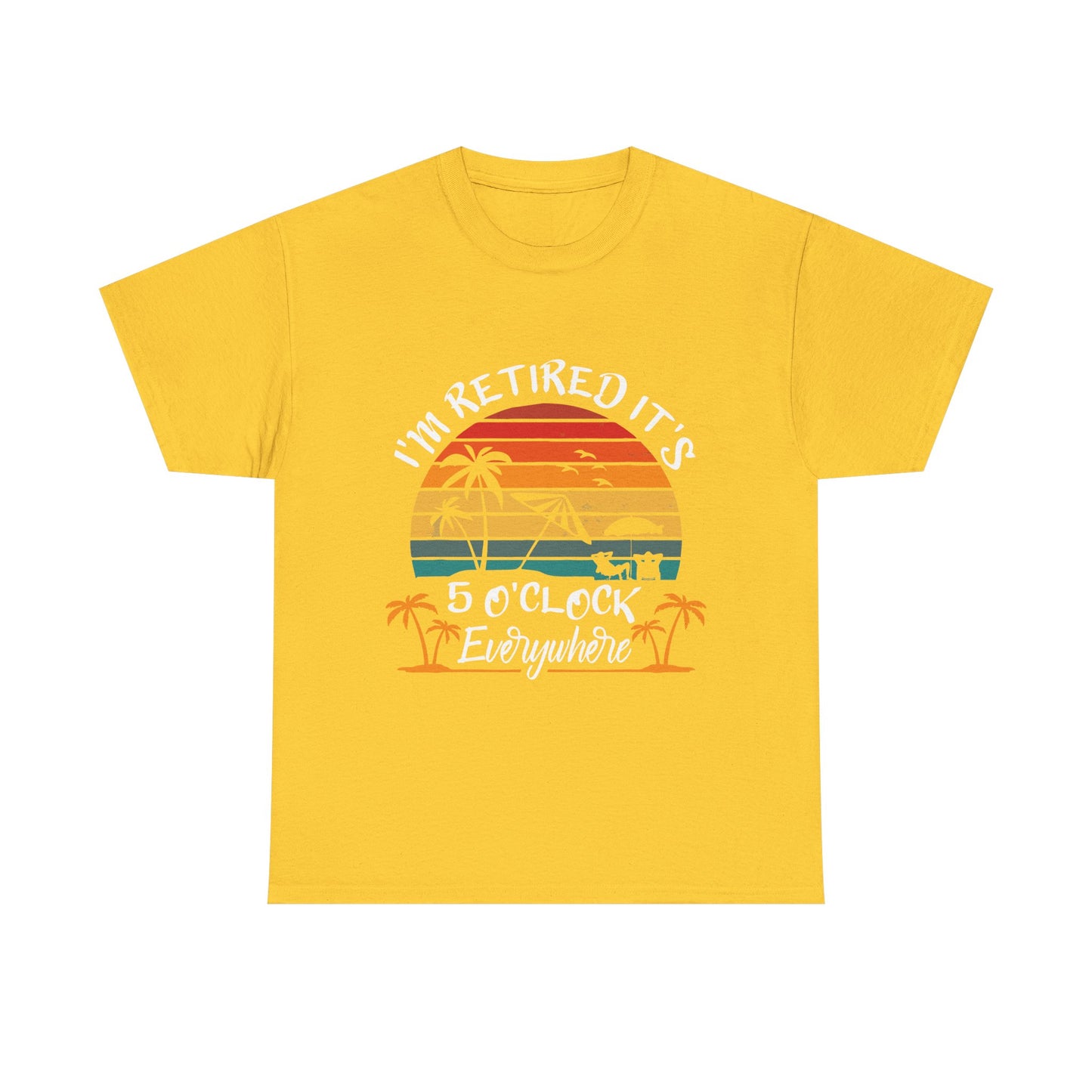 I'm Retired it's 5 O'Clock Everywhere T-shirt