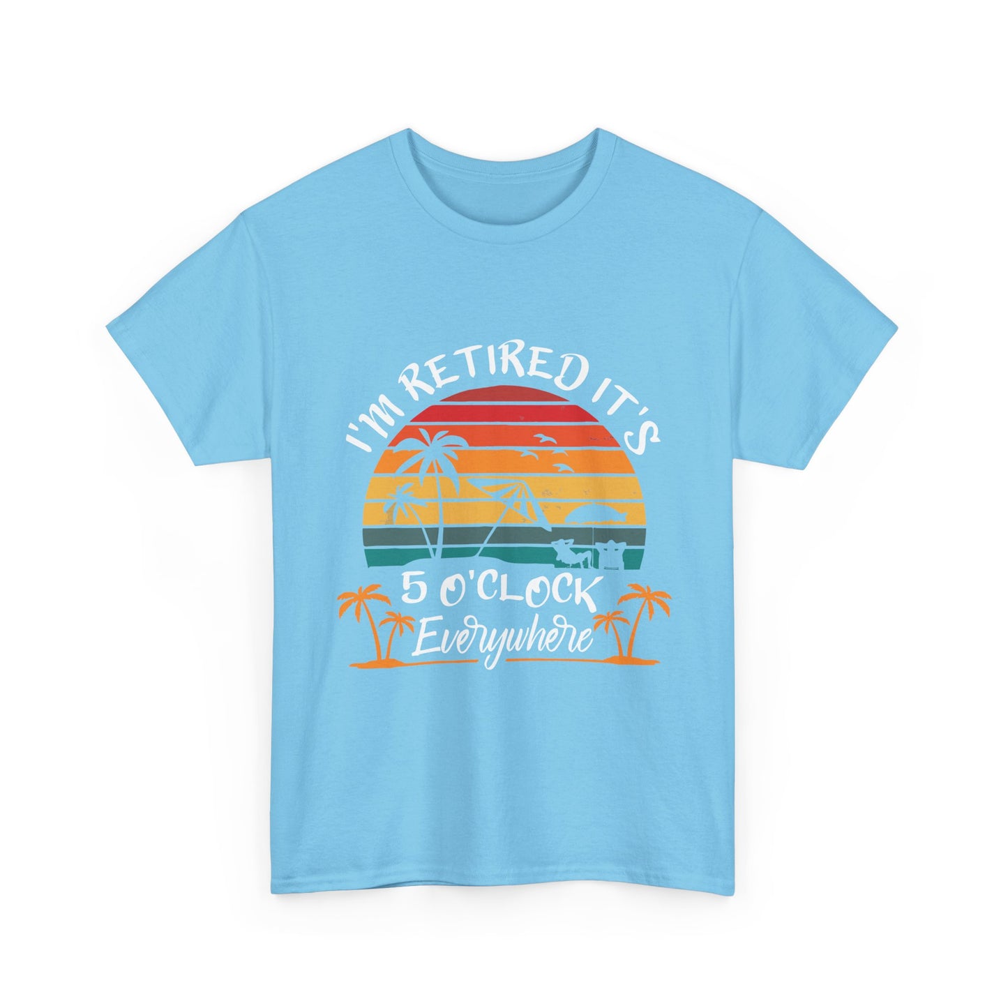 I'm Retired it's 5 O'Clock Everywhere T-shirt