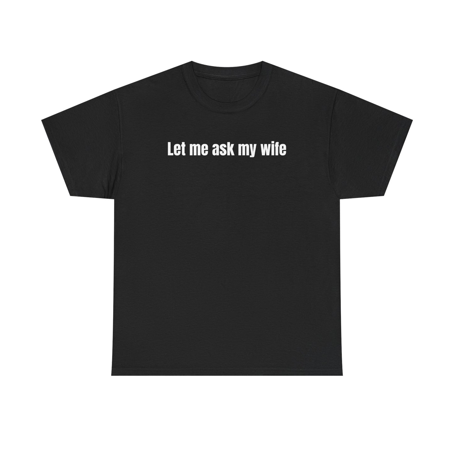 Let Me Ask My Wife T-shirt