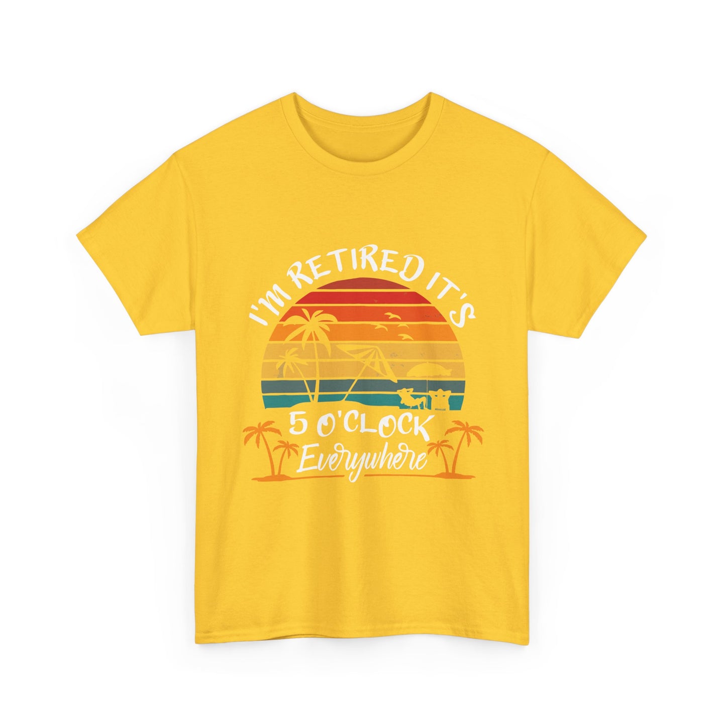 I'm Retired it's 5 O'Clock Everywhere T-shirt