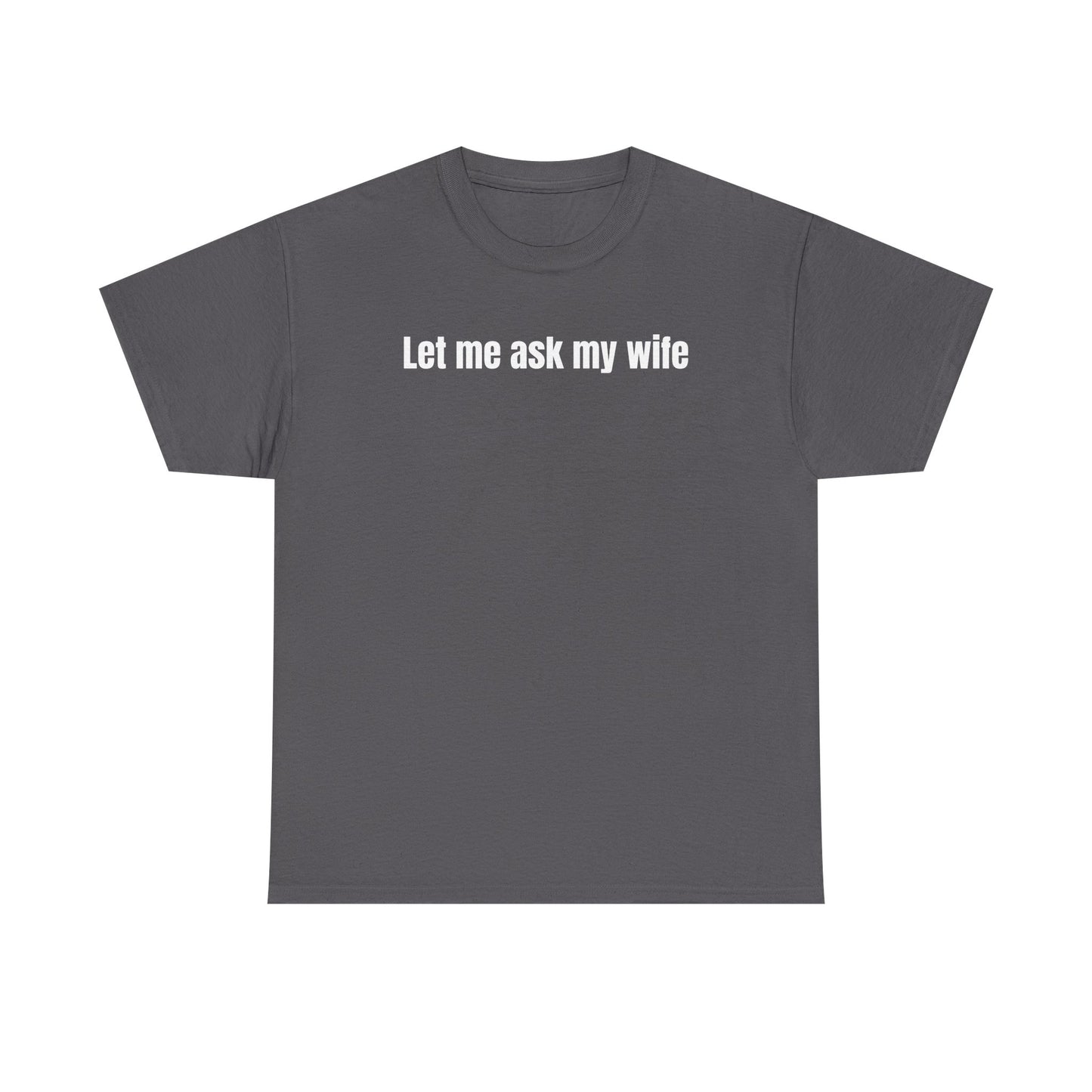 Let Me Ask My Wife T-shirt