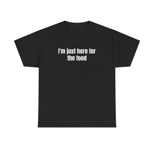 I’m Just Here for the Food Shirt