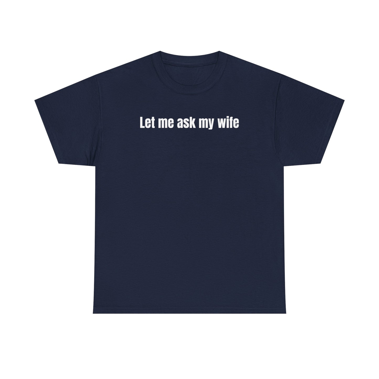Let Me Ask My Wife T-shirt