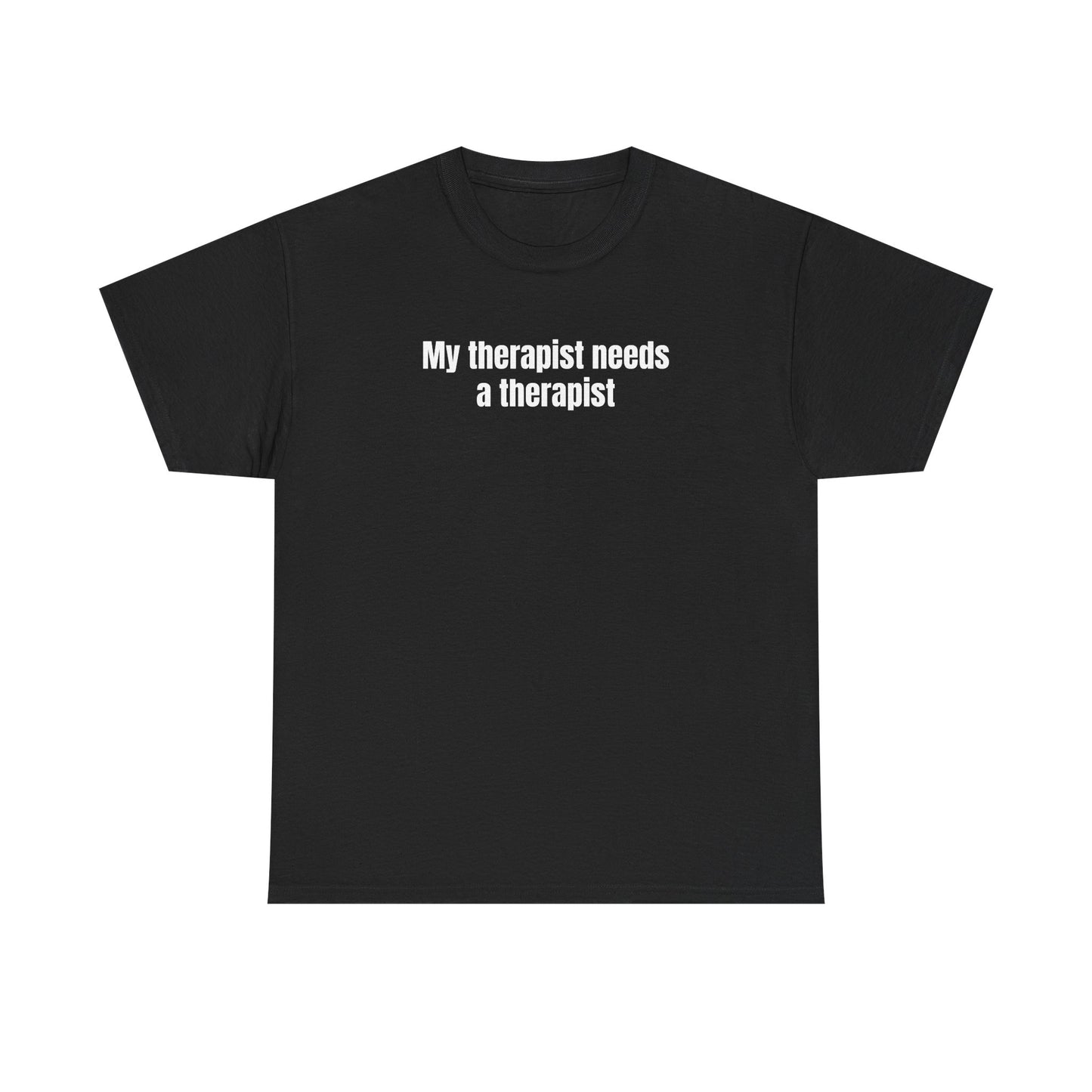 My Therapist Needs a Therapist T-Shirt