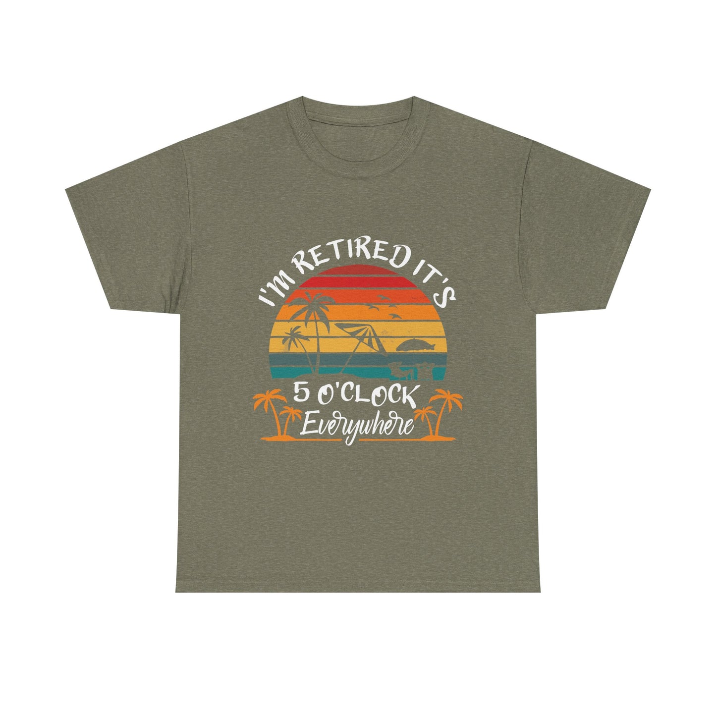 I'm Retired it's 5 O'Clock Everywhere T-shirt