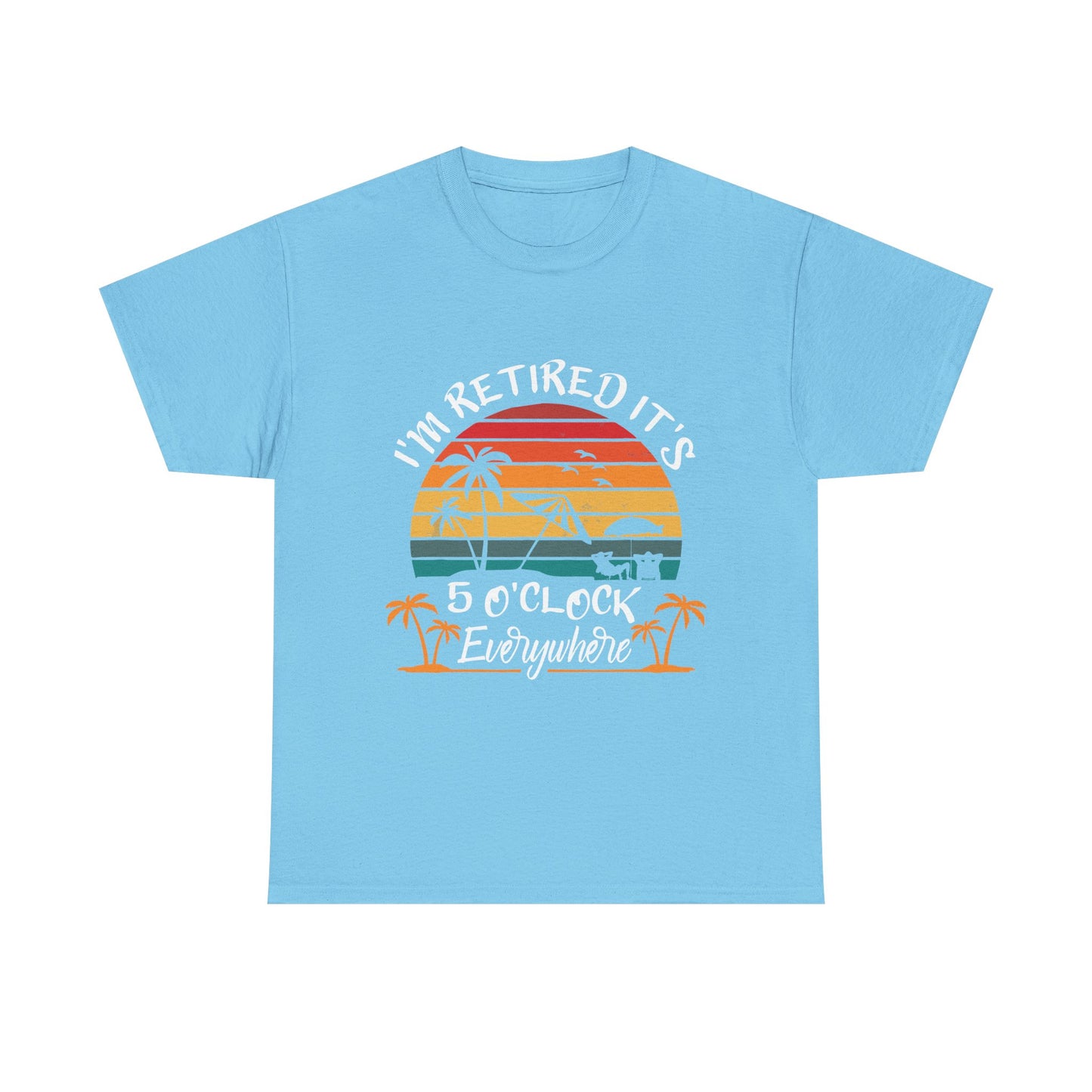 I'm Retired it's 5 O'Clock Everywhere T-shirt