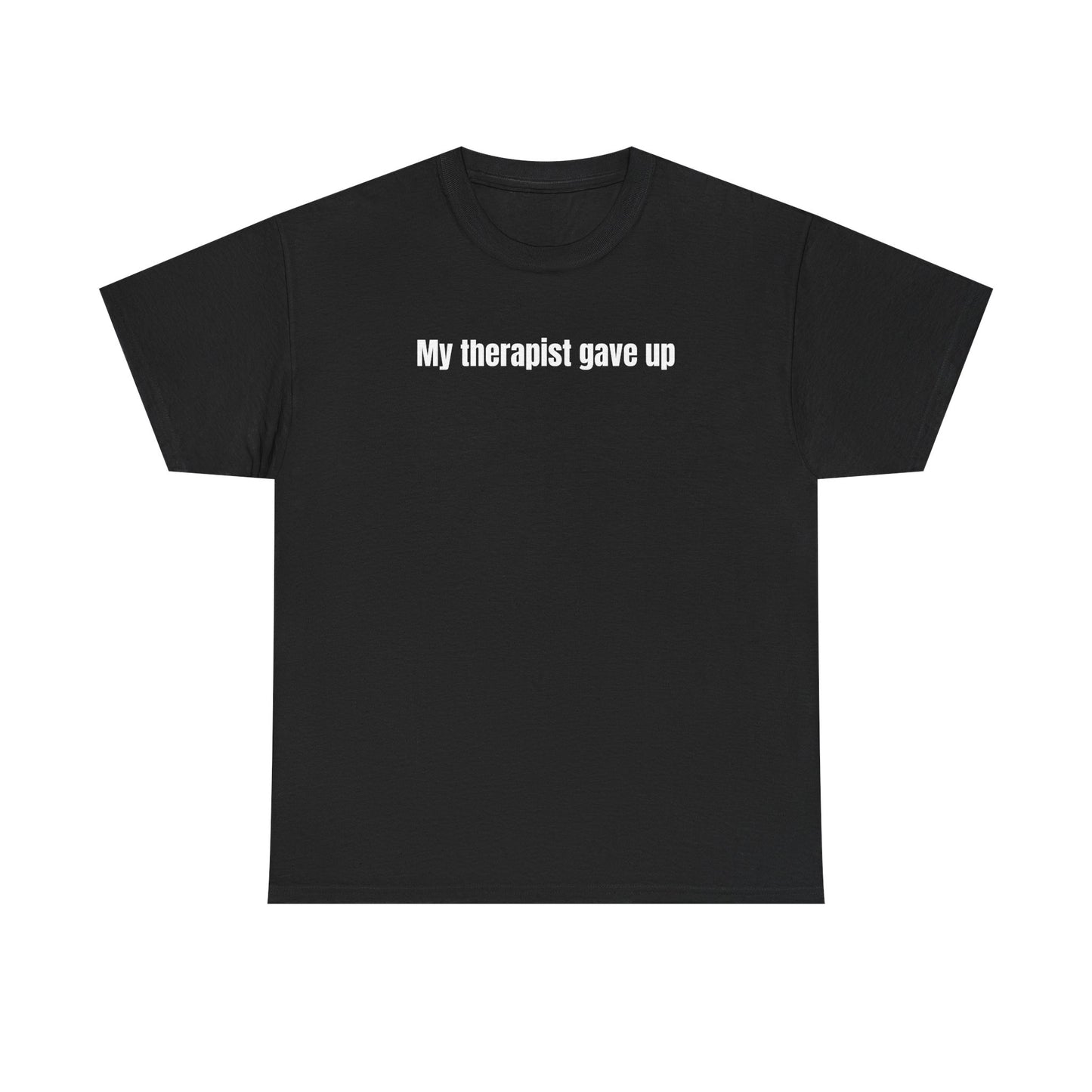 My Therapist Gave Up T-Shirt