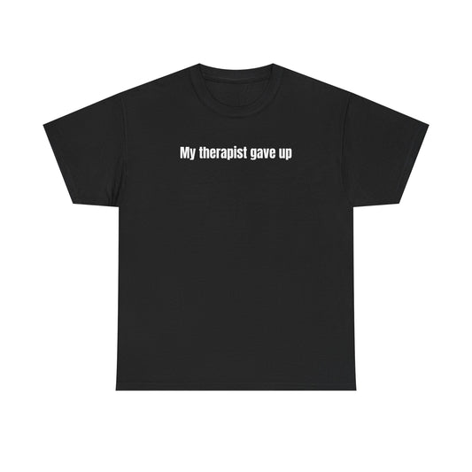 My Therapist Gave Up T-Shirt