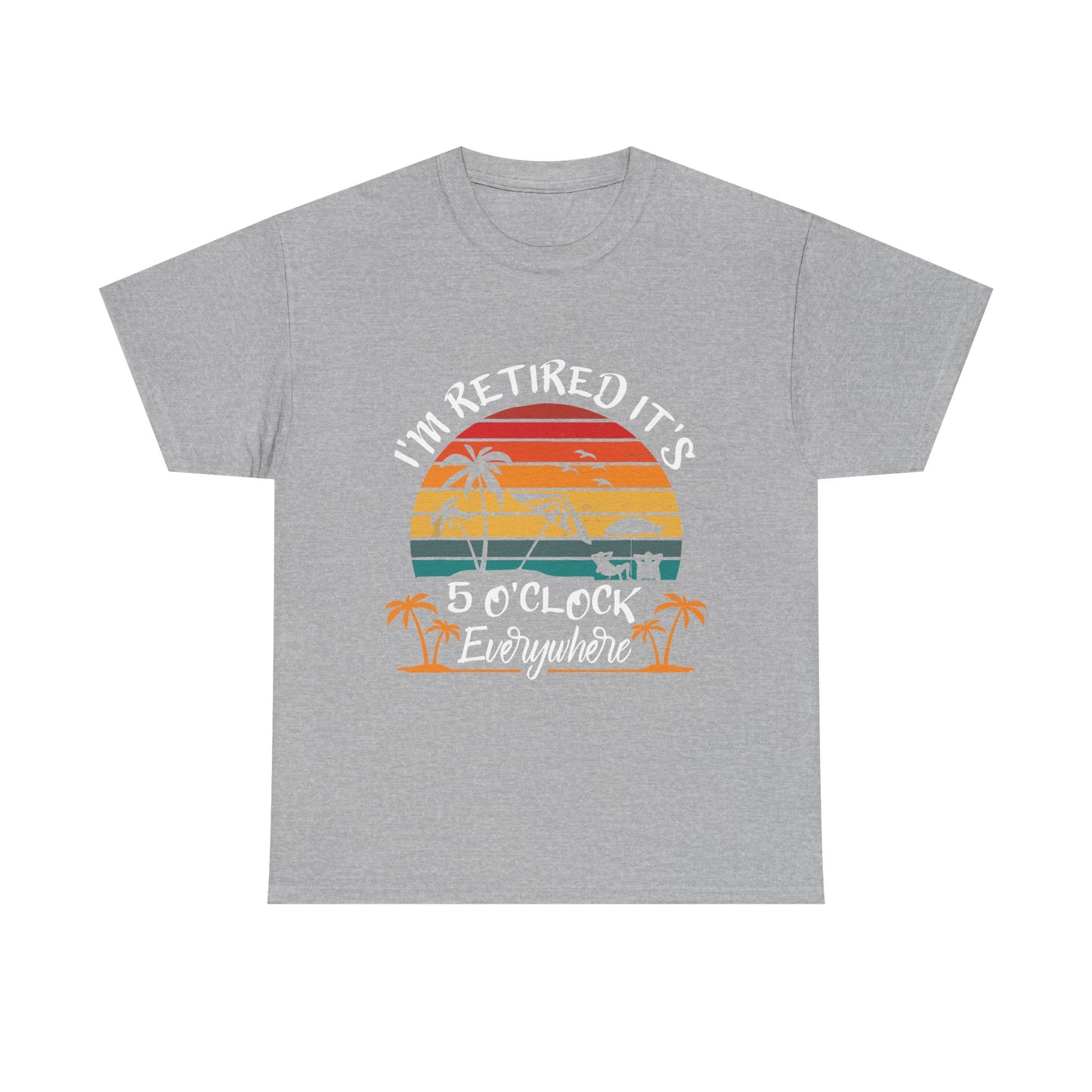 I'm Retired it's 5 O'Clock Everywhere T-shirt