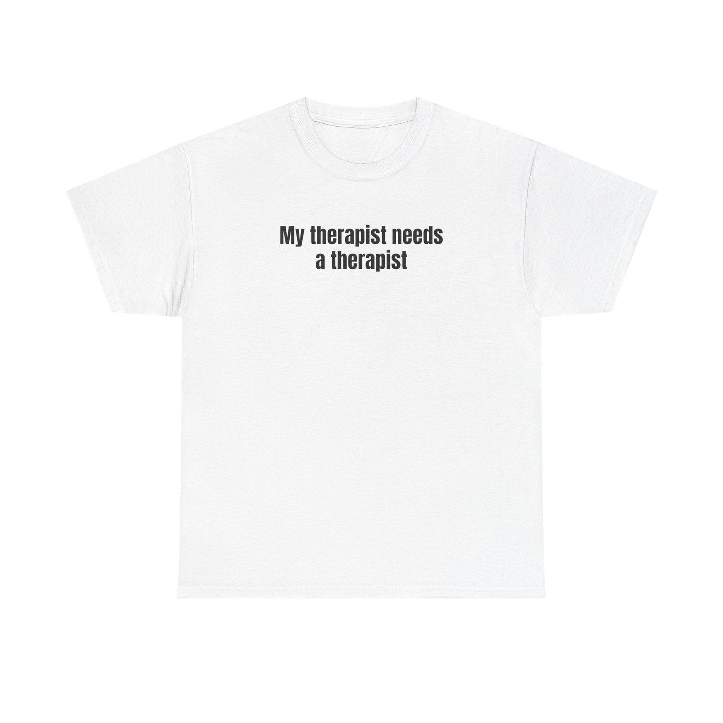 My Therapist Needs a Therapist T-Shirt